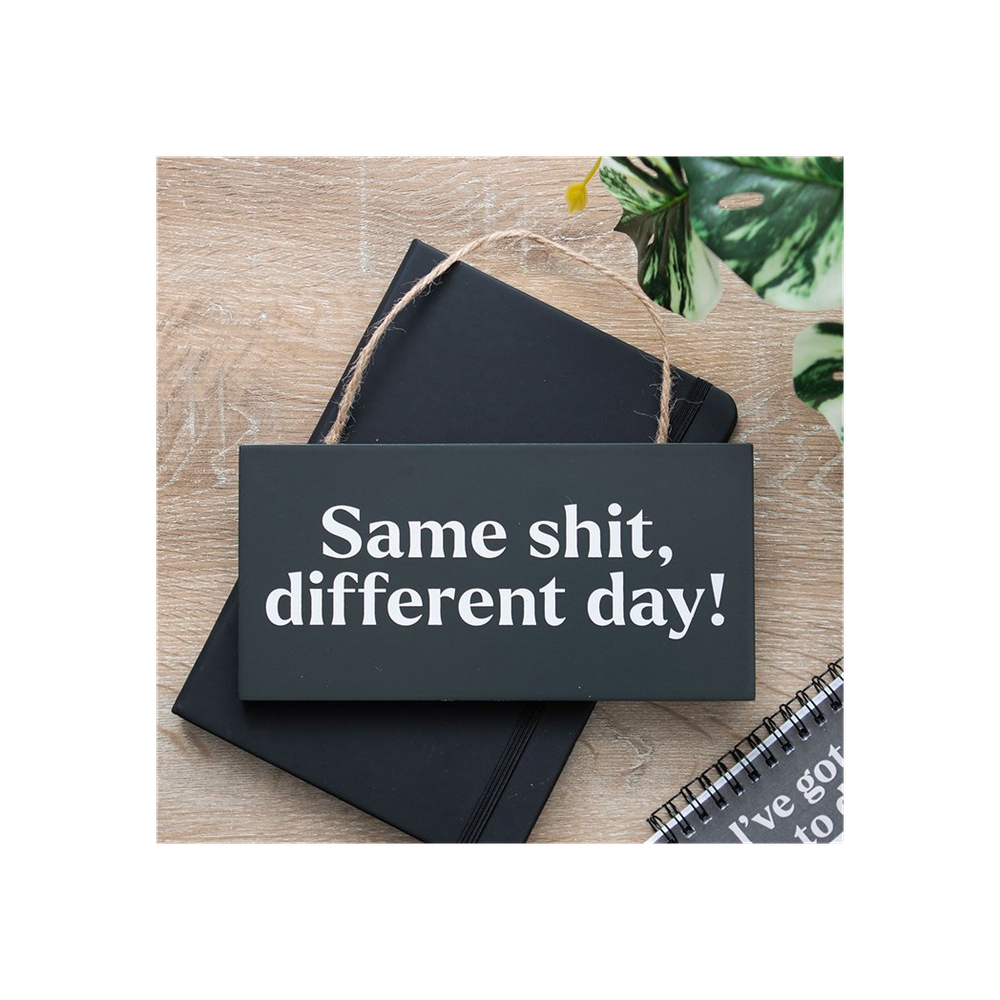 Same Sh*t, Different Day Sweary Hanging Sign