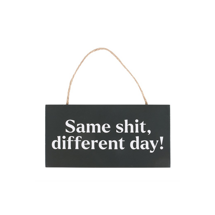 Same Sh*t, Different Day Sweary Hanging Sign